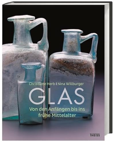 Glas: Von den Anfängen bis ins frühe Mittelalter von Theiss in Herder